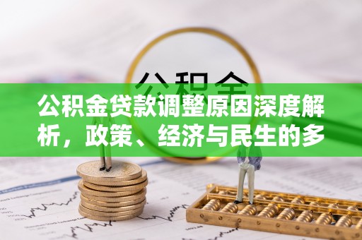合川公积金贷款调整原因深度解析，政策、经济与民生的多重考量