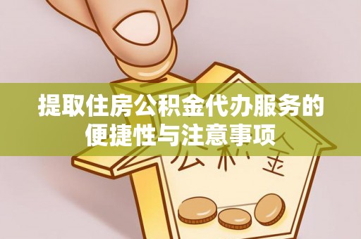 合川提取住房公积金代办服务的便捷性与注意事项