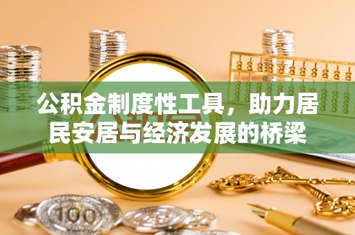 合川公积金制度性工具，助力居民安居与经济发展的桥梁