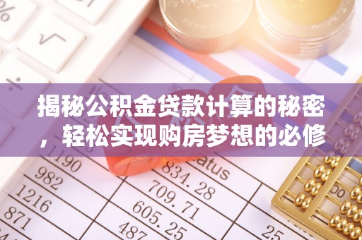合川揭秘公积金贷款计算的秘密，轻松实现购房梦想的必修课