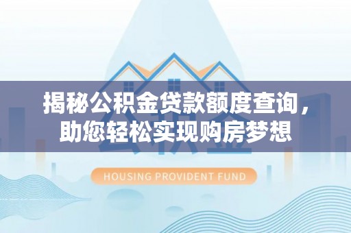 合川揭秘公积金贷款额度查询，助您轻松实现购房梦想