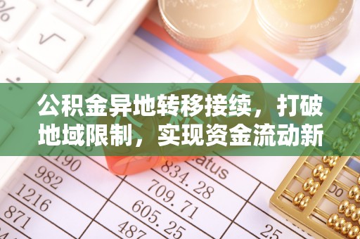 合川公积金异地转移接续，打破地域限制，实现资金流动新纪元