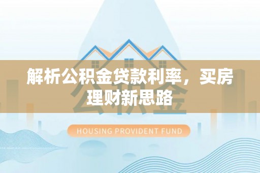 合川解析公积金贷款利率，买房理财新思路