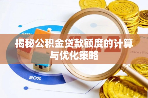 合川揭秘公积金贷款额度的计算与优化策略