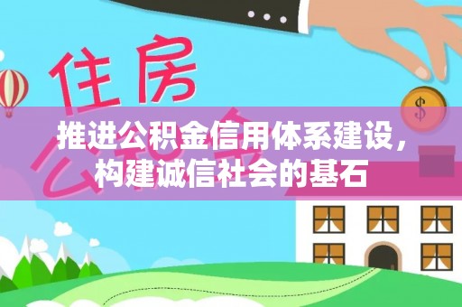 合川推进公积金信用体系建设，构建诚信社会的基石