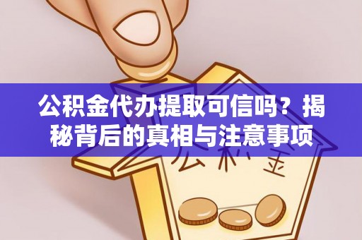 合川公积金代办提取可信吗？揭秘背后的真相与注意事项