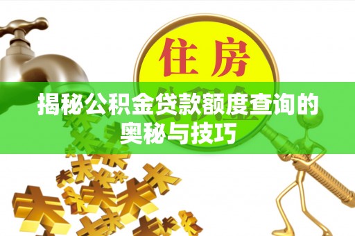 合川揭秘公积金贷款额度查询的奥秘与技巧