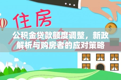 合川公积金贷款额度调整，新政解析与购房者的应对策略
