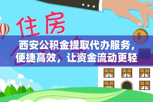 合川西安公积金提取代办服务，便捷高效，让资金流动更轻松