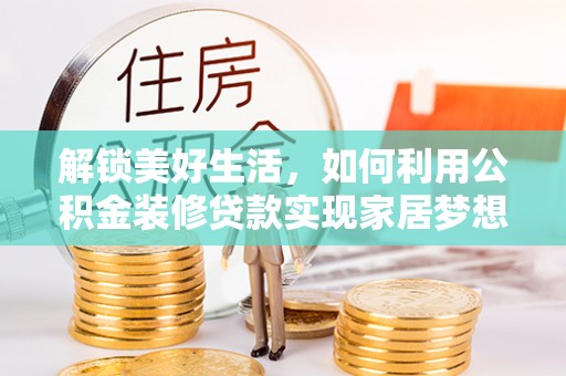 合川解锁美好生活，如何利用公积金装修贷款实现家居梦想