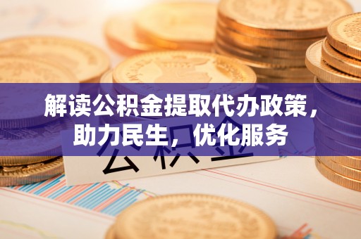 合川解读公积金提取代办政策，助力民生，优化服务