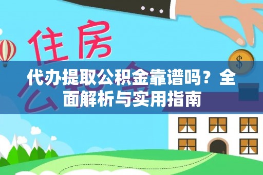 合川代办提取公积金靠谱吗？全面解析与实用指南