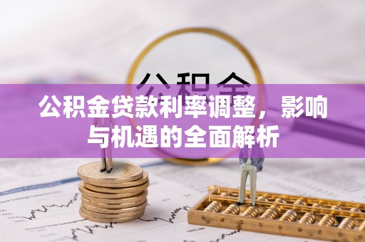 合川公积金贷款利率调整，影响与机遇的全面解析