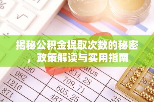 合川揭秘公积金提取次数的秘密，政策解读与实用指南