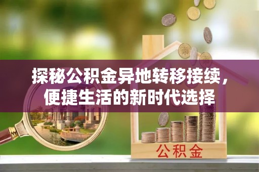合川探秘公积金异地转移接续，便捷生活的新时代选择